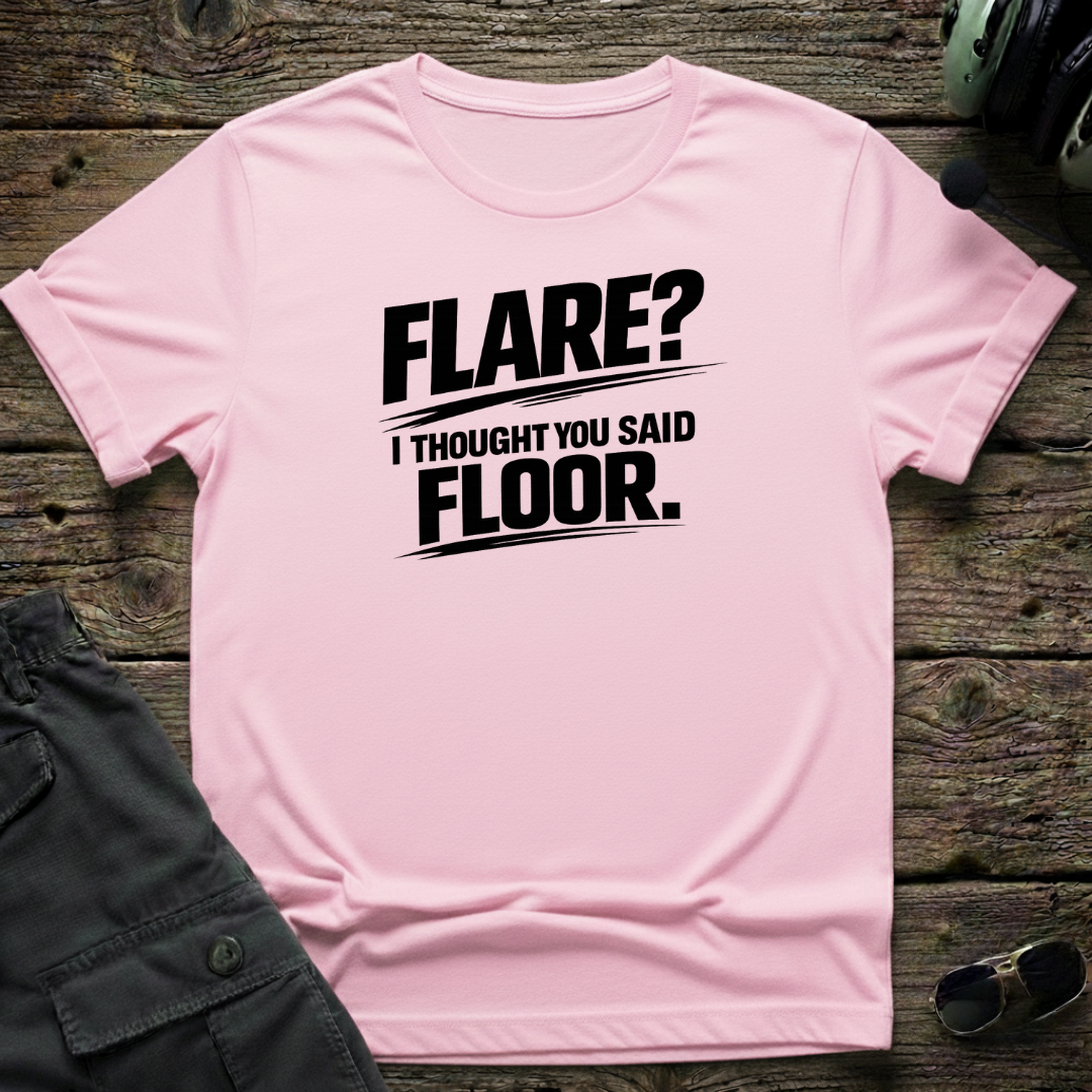 Flare, I Thought You Said Floor T-shirt