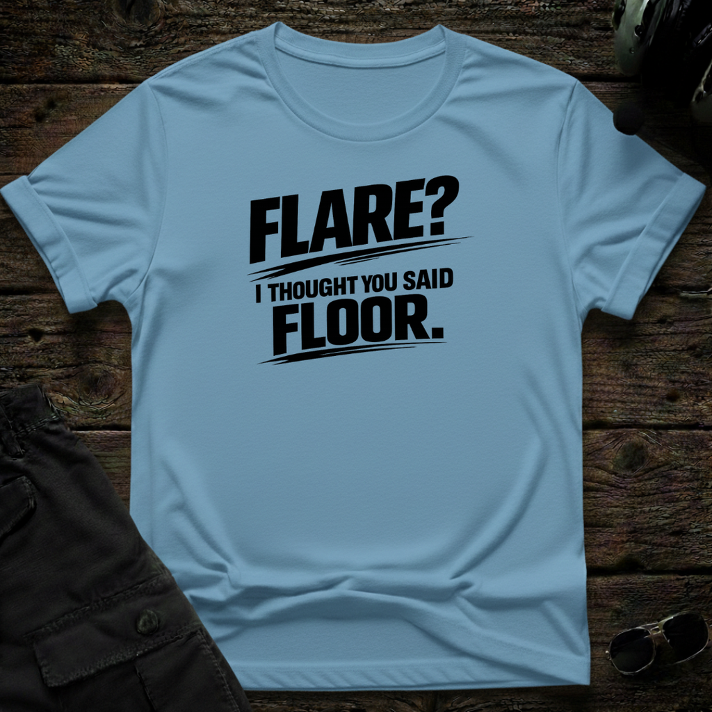Flare, I Thought You Said Floor T-shirt