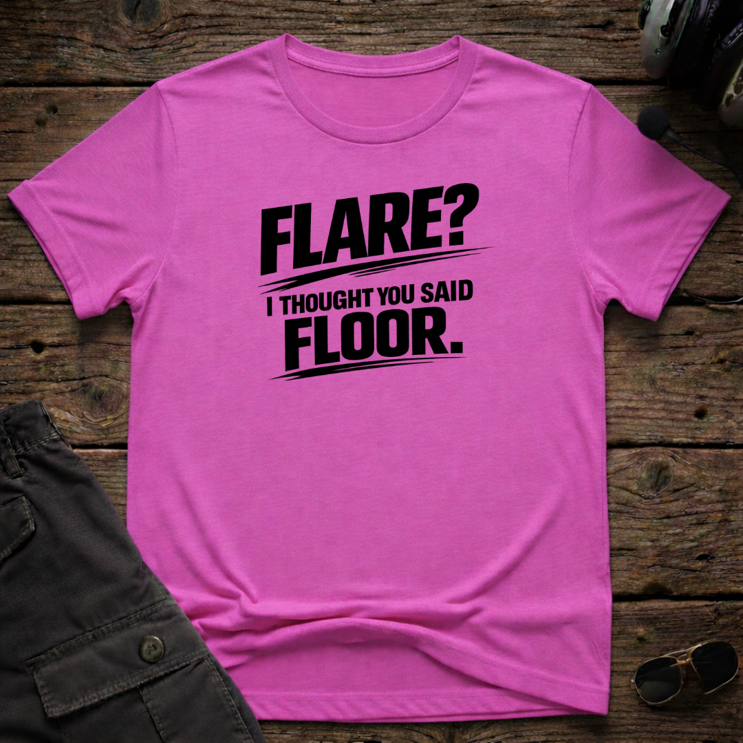 Flare, I Thought You Said Floor T-shirt